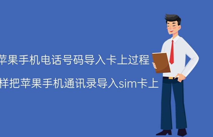 苹果手机电话号码导入卡上过程 怎样把苹果手机通讯录导入sim卡上？